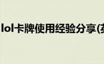 lol卡牌使用经验分享(英雄联盟卡牌怎么玩法)