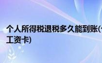 个人所得税退税多久能到账(个人所得税退税多久能到账需要工资卡)