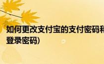 如何更改支付宝的支付密码和登陆密码(怎样修改支付宝密码登录密码)