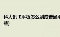 科大讯飞平板怎么刷成普通平板(科大讯飞平板里的软件有哪些)