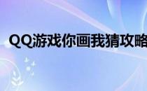 QQ游戏你画我猜攻略(QQ小游戏你画我猜)