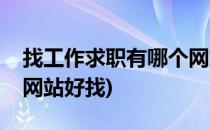 找工作求职有哪个网站比较好(找工作在哪个网站好找)