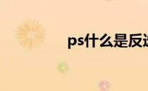 ps什么是反选(ps的反选)
