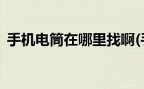 手机电筒在哪里找啊(手机电筒在哪里找啊?)