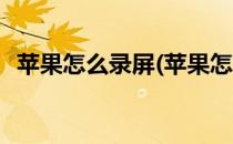 苹果怎么录屏(苹果怎么录屏幕视频在哪里)