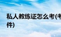 私人教练证怎么考(考私人教练证需要什么条件)