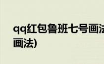 qq红包鲁班七号画法(qq红包鲁班七号怎么画法)