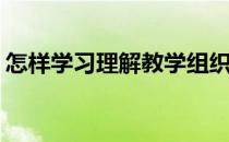 怎样学习理解教学组织形式(组织教学的形式)