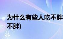 为什么有些人吃不胖(为什么有人怎么吃都吃不胖)