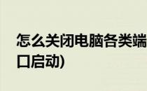 怎么关闭电脑各类端口(怎么关闭电脑各类端口启动)