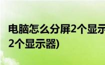 电脑怎么分屏2个显示器(笔记本电脑怎么分屏2个显示器)