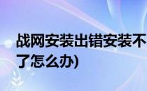 战网安装出错安装不了解决方法(战网安装不了怎么办)