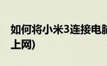 如何将小米3连接电脑(如何将小米3连接电脑上网)