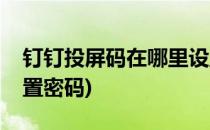 钉钉投屏码在哪里设置(钉钉投屏码在哪里设置密码)