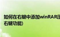 如何在右键中添加winRAR压缩软件功能(如何添加压缩文件右键功能)