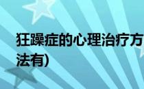 狂躁症的心理治疗方法(狂躁症的心理治疗方法有)