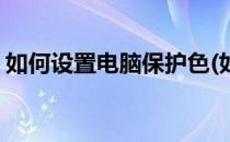 如何设置电脑保护色(如何设置电脑保护色域)