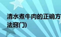 清水煮牛肉的正确方法(清水煮牛肉的正确方法窍门)