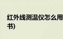 红外线测温仪怎么用(红外线测温仪使用说明书)