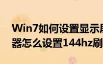 Win7如何设置显示屏144HZ的刷新率(显示器怎么设置144hz刷新率)