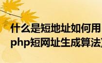 什么是短地址如何用PHP生成与使用短地址(php短网址生成算法)