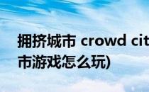 拥挤城市 crowd city 游戏怎么玩(拥挤的城市游戏怎么玩)