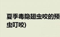 夏季毒隐翅虫咬的预防和治疗(如何预防隐翅虫叮咬)