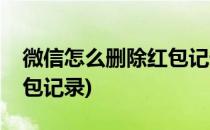 微信怎么删除红包记录(企业微信怎么删除红包记录)
