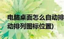 电脑桌面怎么自动排列图标(电脑桌面怎么自动排列图标位置)