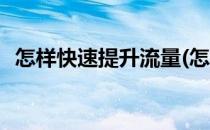怎样快速提升流量(怎样快速提升流量速度)
