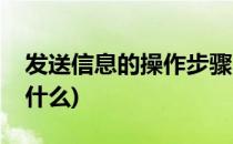发送信息的操作步骤(发送信息的操作步骤是什么)