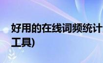 好用的在线词频统计工具(在线词频统计分析工具)