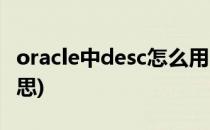 oracle中desc怎么用(desc在oracle中什么意思)