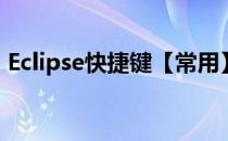 Eclipse快捷键【常用】(eclipse语句快捷键)
