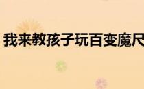 我来教孩子玩百变魔尺(儿童百变魔尺的玩法)
