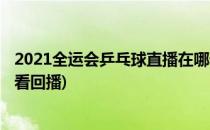 2021全运会乒乓球直播在哪看(2021全运会乒乓球直播在哪看回播)