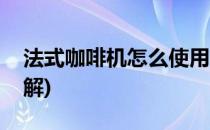 法式咖啡机怎么使用(法式咖啡机怎么使用图解)