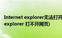 Internet explorer无法打开站点原因与解决办法(internet explorer 打不开网页)
