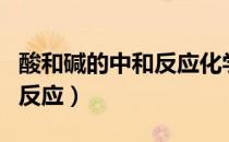 酸和碱的中和反应化学方程式（酸和碱的中和反应）
