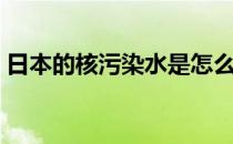 日本的核污染水是怎么来的（水是怎么来的）