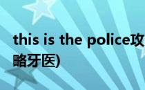 this is the police攻略(this is the police攻略牙医)