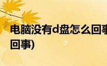 电脑没有d盘怎么回事(华硕电脑没有d盘怎么回事)
