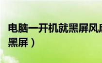 电脑一开机就黑屏风扇特别响（电脑一开机就黑屏）