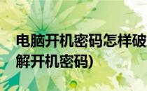 电脑开机密码怎样破解(电脑开机密码怎样破解开机密码)