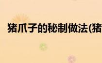 猪爪子的秘制做法(猪爪子的秘制做法窍门)