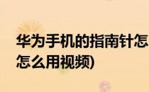 华为手机的指南针怎么用(华为手机的指南针怎么用视频)
