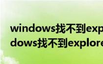 windows找不到explorer.exe怎么解决(windows找不到explorer.exe文件)