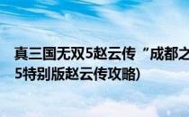 真三国无双5赵云传“成都之战”难点过关攻略(真三国无双5特别版赵云传攻略)