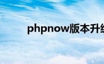 phpnow版本升级(PHP版本升级)