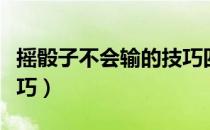 摇骰子不会输的技巧四人（摇骰子不会输的技巧）